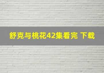 舒克与桃花42集看完 下载